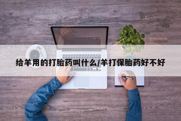 米非司酮私人微信号给羊用的打胎药叫什么/羊打保胎药好不好