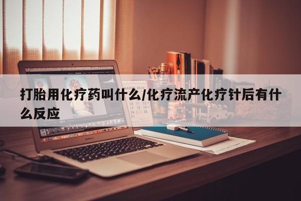 米非司酮私人微信号打胎用化疗药叫什么/化疗流产化疗针后有什么反应