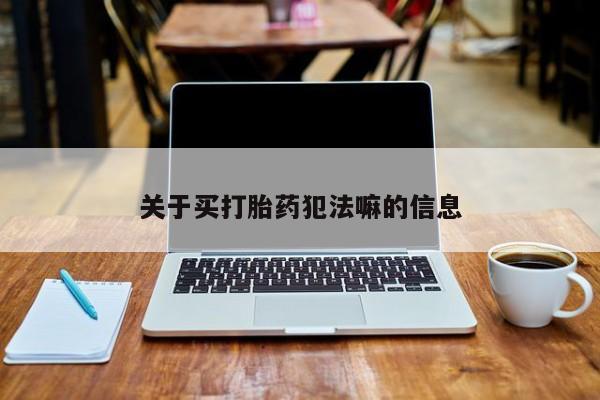米非司酮私人微信号关于买打胎药犯法嘛的信息