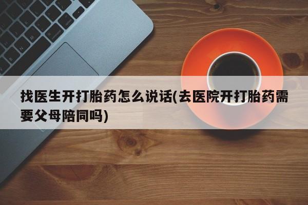 米非司酮私人微信号找医生开打胎药怎么说话(去医院开打胎药需要父母陪同吗)