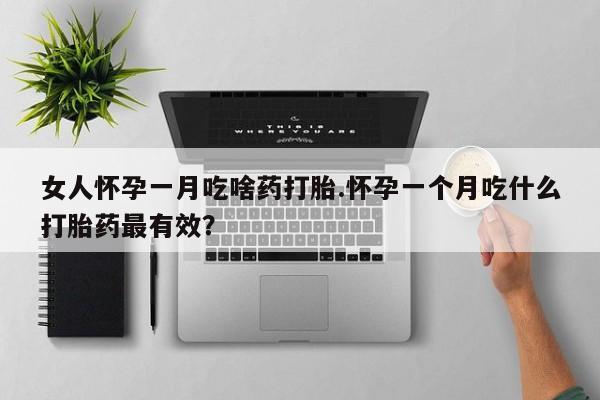 米非司酮私人微信号女人怀孕一月吃啥药打胎.怀孕一个月吃什么打胎药最有效？