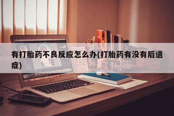 米非司酮私人微信号有打胎药不良反应怎么办(打胎药有没有后遗症)