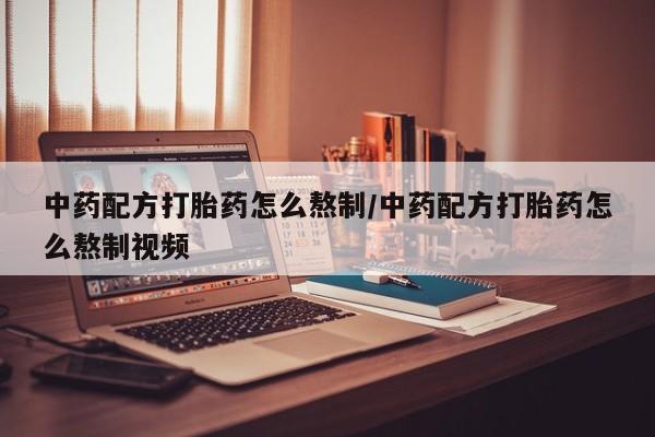米非司酮私人微信号中药配方打胎药怎么熬制/中药配方打胎药怎么熬制视频