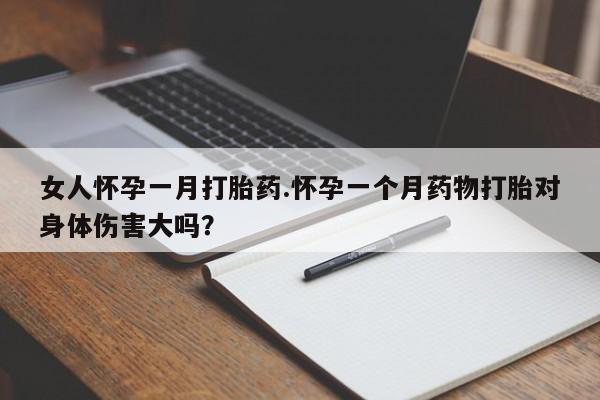 米非司酮私人微信号女人怀孕一月打胎药.怀孕一个月药物打胎对身体伤害大吗？