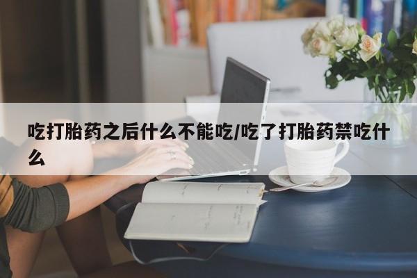 米非司酮私人微信号吃打胎药之后什么不能吃/吃了打胎药禁吃什么
