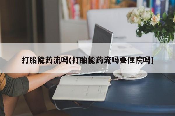 米非司酮私人微信号打胎能药流吗(打胎能药流吗要住院吗)
