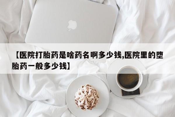 米非司酮私人微信号【医院打胎药是啥药名啊多少钱,医院里的堕胎药一般多少钱】