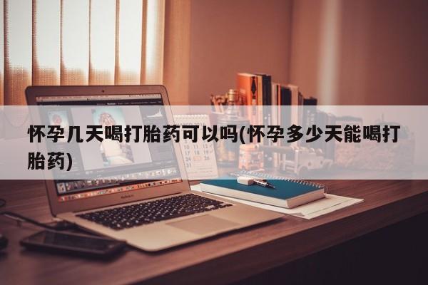 米非司酮私人微信号怀孕几天喝打胎药可以吗(怀孕多少天能喝打胎药)