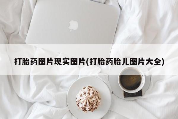 米非司酮私人微信号打胎药图片现实图片(打胎药胎儿图片大全)