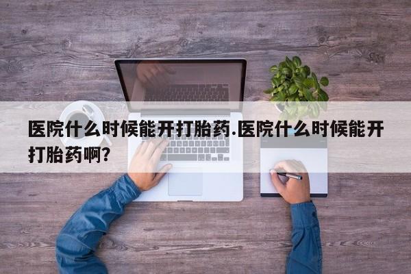 米非司酮私人微信号医院什么时候能开打胎药.医院什么时候能开打胎药啊?