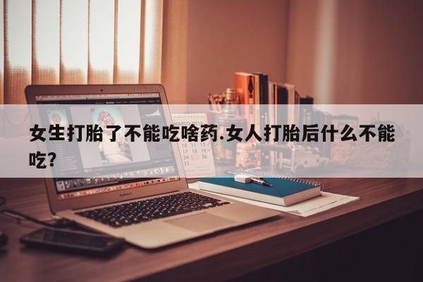 米非司酮私人微信号女生打胎了不能吃啥药.女人打胎后什么不能吃？