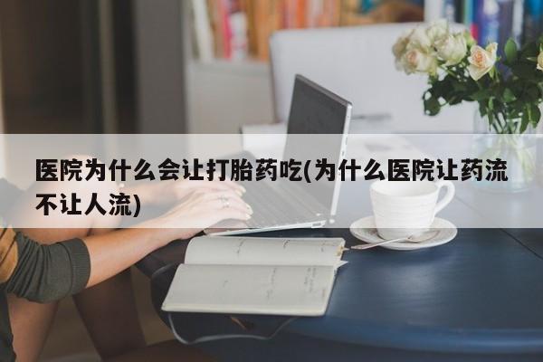 米非司酮私人微信号医院为什么会让打胎药吃(为什么医院让药流不让人流)