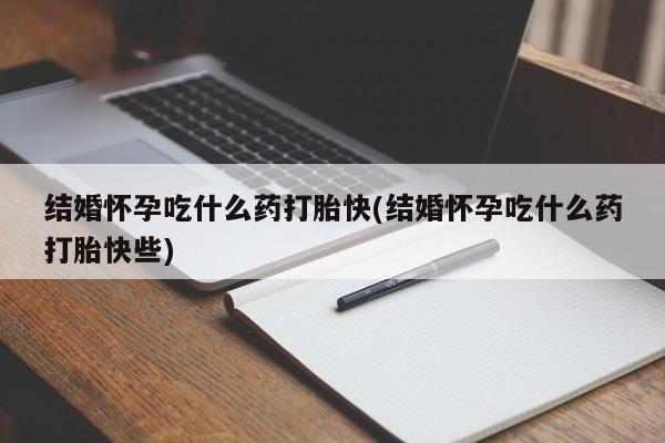 米非司酮私人微信号结婚怀孕吃什么药打胎快(结婚怀孕吃什么药打胎快些)