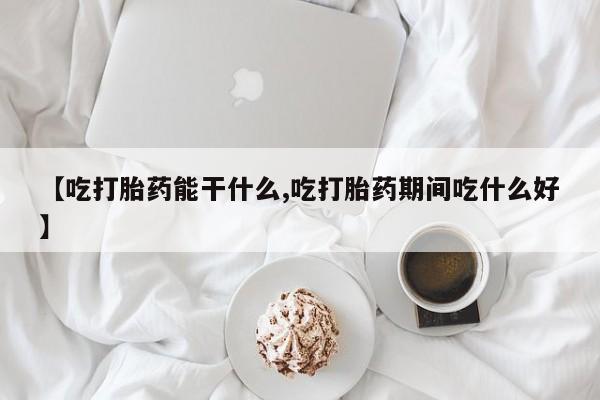 米非司酮私人微信号【吃打胎药能干什么,吃打胎药期间吃什么好】