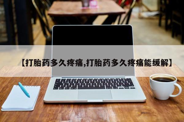 米非司酮私人微信号【打胎药多久疼痛,打胎药多久疼痛能缓解】