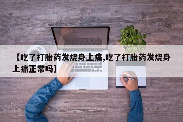 米非司酮私人微信号【吃了打胎药发烧身上痛,吃了打胎药发烧身上痛正常吗】