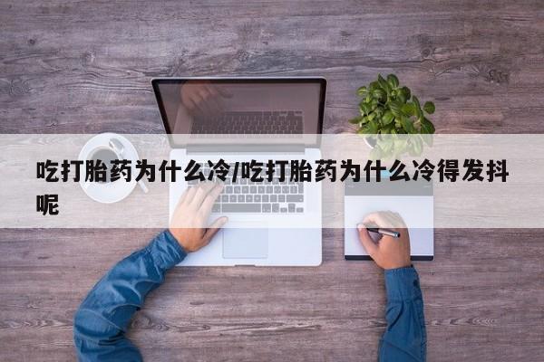 米非司酮私人微信号吃打胎药为什么冷/吃打胎药为什么冷得发抖呢