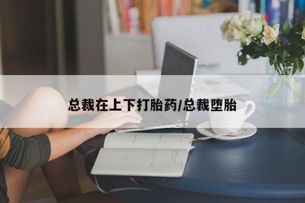 米非司酮私人微信号总裁在上下打胎药/总裁堕胎