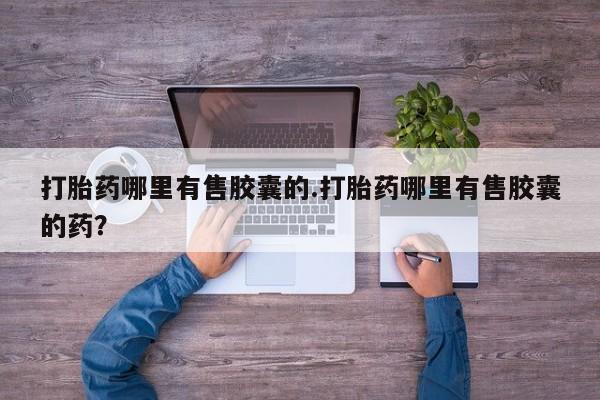米非司酮私人微信号打胎药哪里有售胶囊的.打胎药哪里有售胶囊的药？