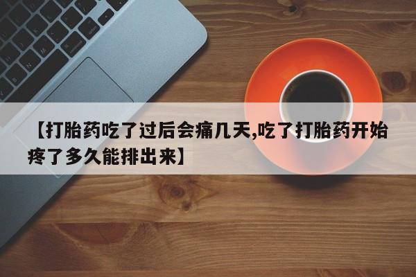米非司酮私人微信号【打胎药吃了过后会痛几天,吃了打胎药开始疼了多久能排出来】