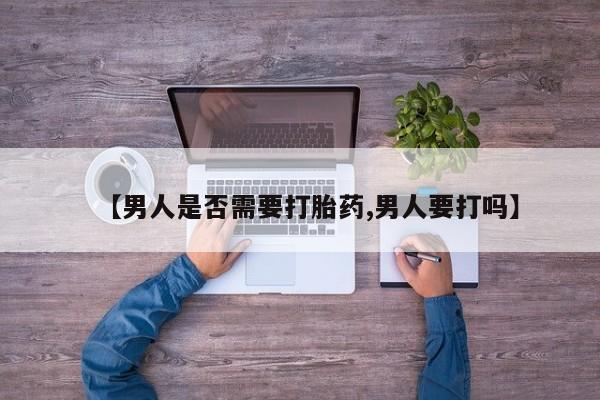 米非司酮私人微信号【男人是否需要打胎药,男人要打吗】