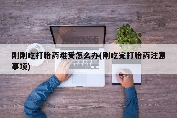 米非司酮私人微信号刚刚吃打胎药难受怎么办(刚吃完打胎药注意事项)